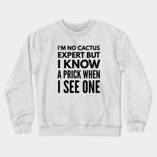 I'm No Cactus Expert But I Know A Prick When I See One - Funny Sayings Crewneck Sweatshirt